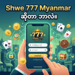 Shwe 777 Myanmar Login – အကောင့်ဝင်ရန်နှင့် ကစားနည်းလမ်းညွှန်