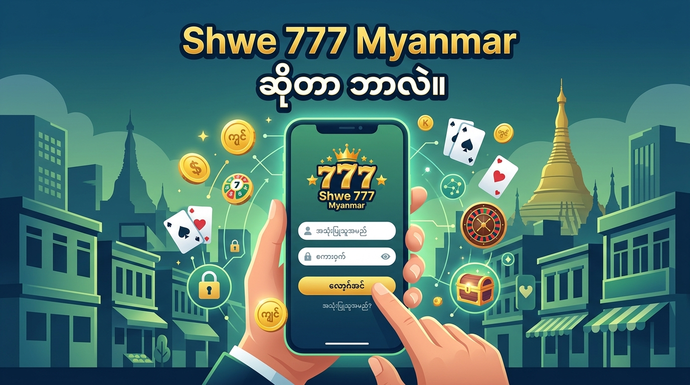 Shwe 777 Myanmar Login – အကောင့်ဝင်ရန်နှင့် ကစားနည်းလမ်းညွှန်